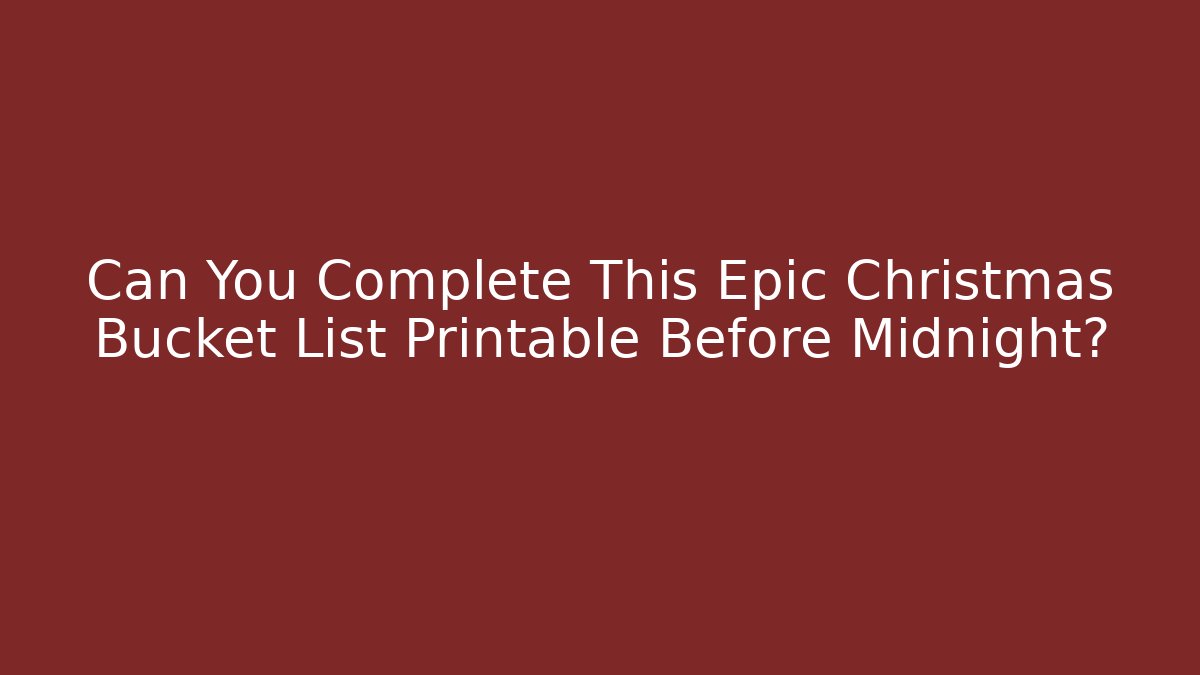 Can You Complete This Epic Christmas Bucket List Printable Before Midnight?