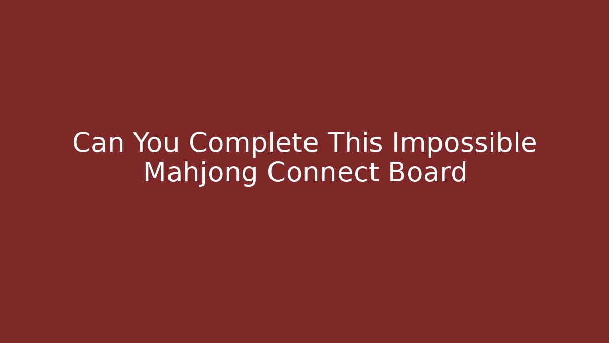 Can You Complete This Impossible Mahjong Connect Board