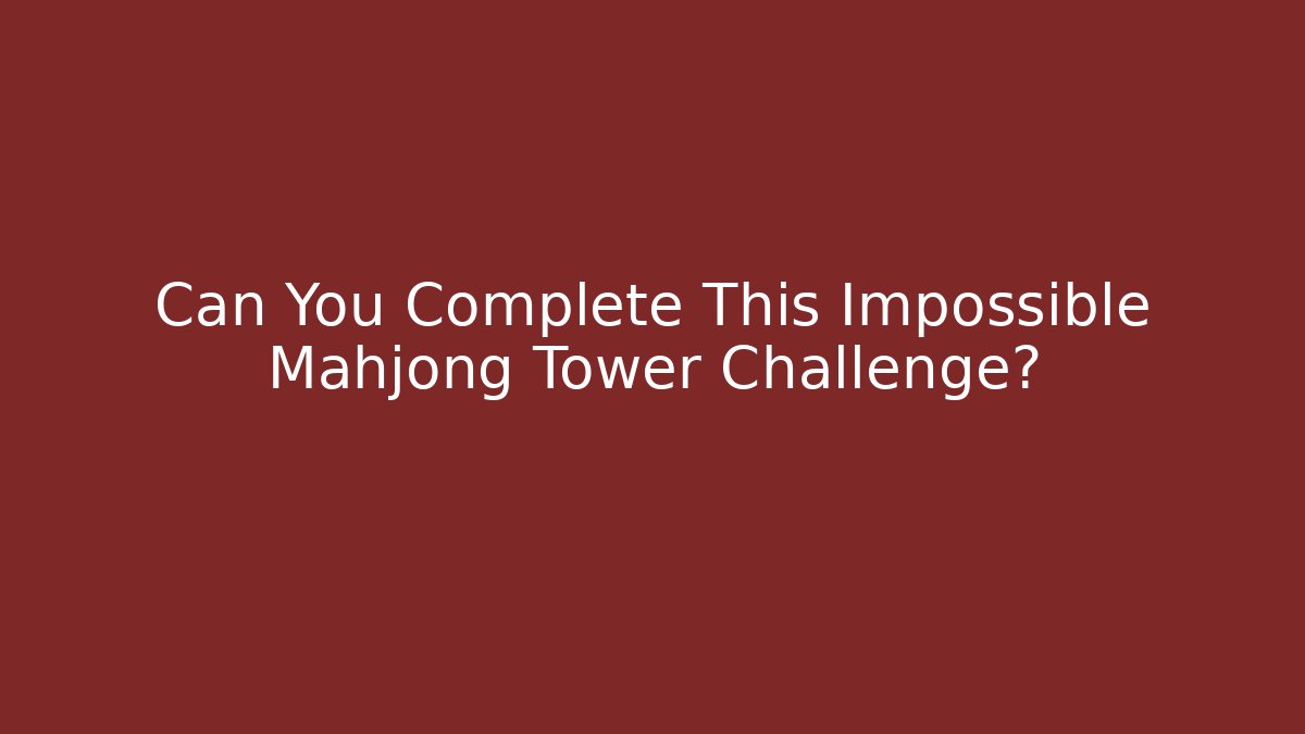 Can You Complete This Impossible Mahjong Tower Challenge? - Create More Assets