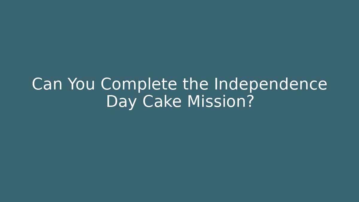 Can You Complete the Independence Day Cake Mission?