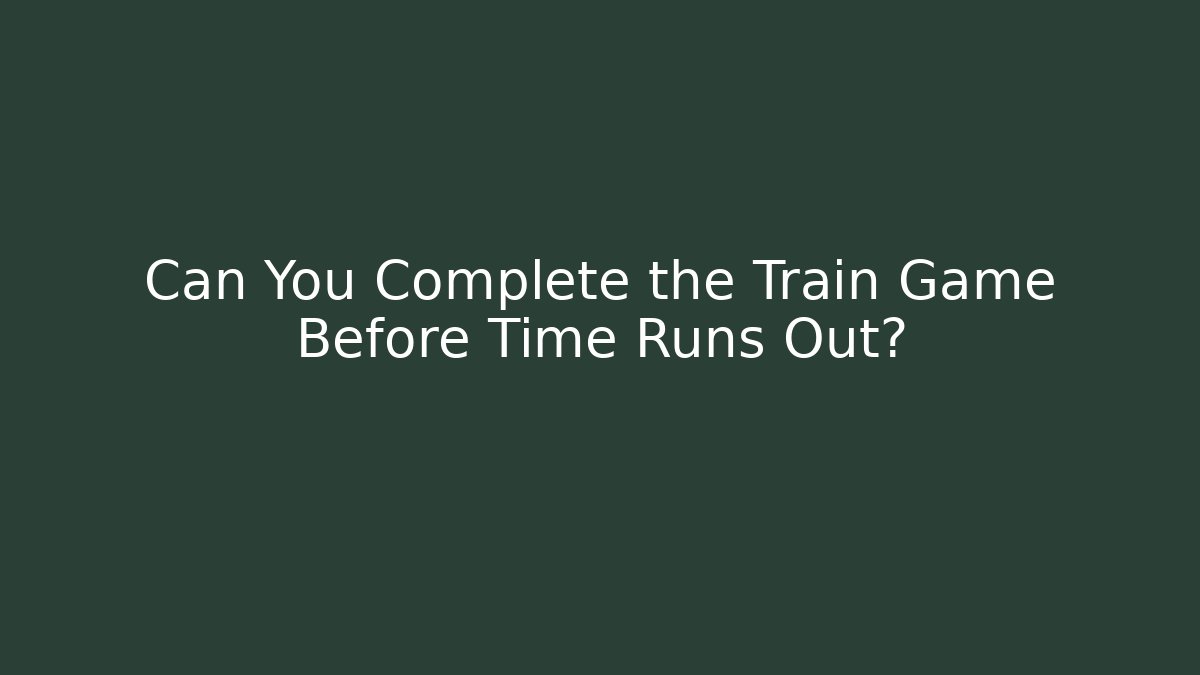 Can You Complete the Train Game Before Time Runs Out? - Create More Assets