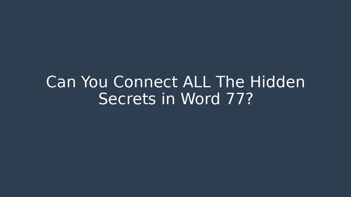 Can You Connect ALL The Hidden Secrets in Word 77?