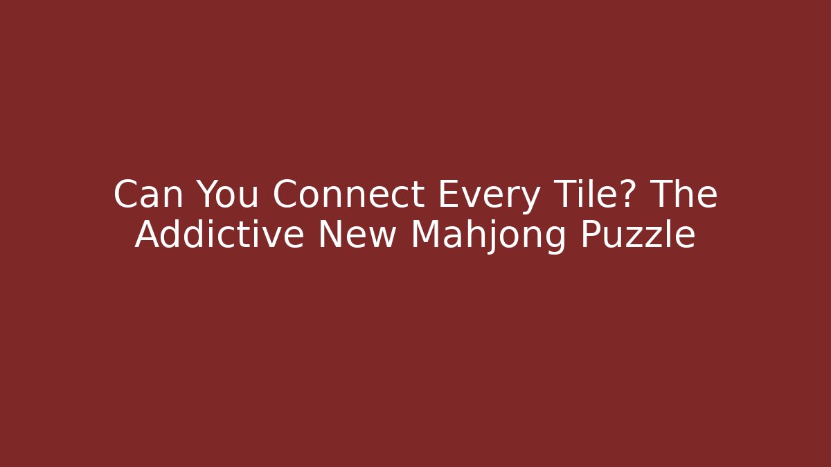 Can You Connect Every Tile? The Addictive New Mahjong Puzzle