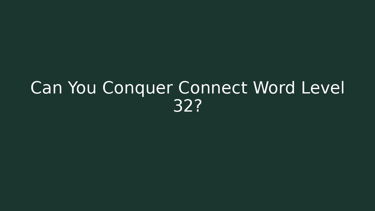 Can You Conquer Connect Word Level 32?