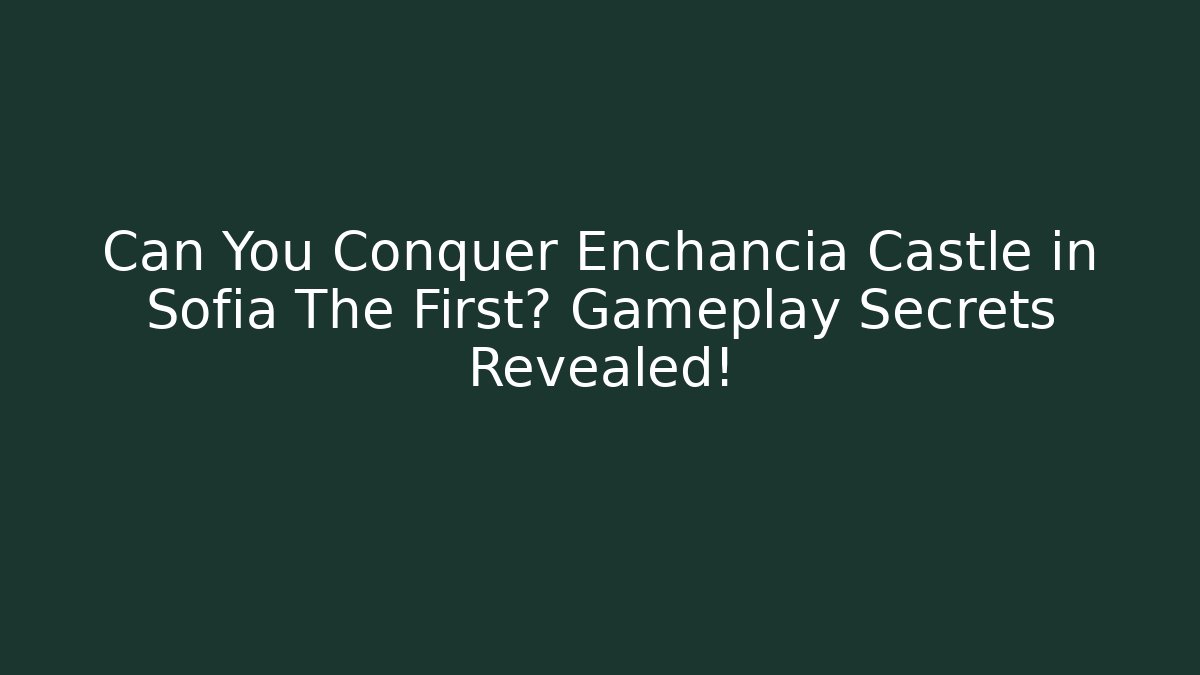 Can You Conquer Enchancia Castle in Sofia The First? Gameplay Secrets Revealed!
