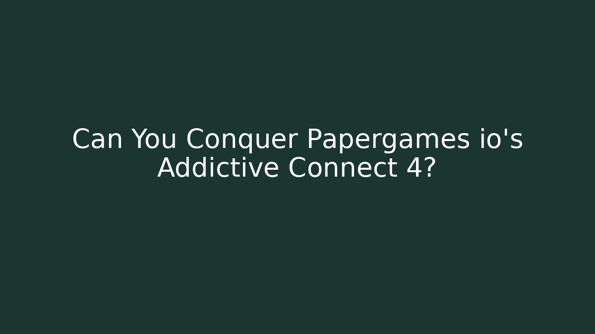 Can You Conquer Papergames io's Addictive Connect 4? - Create More Assets