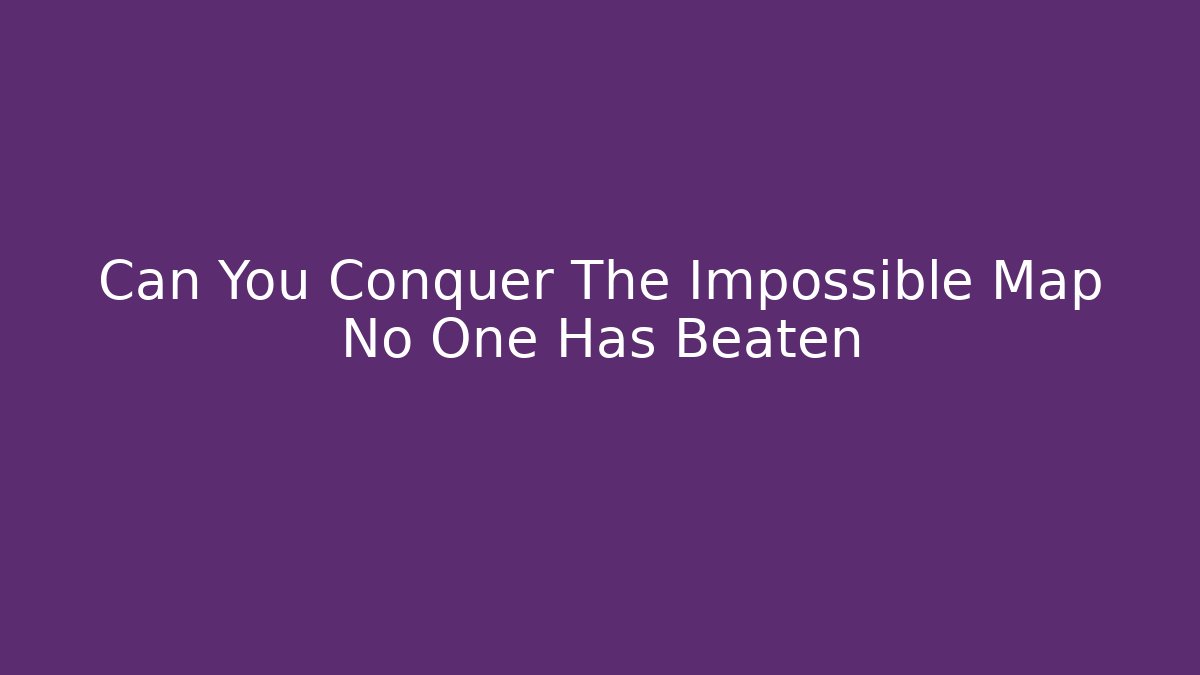 Can You Conquer The Impossible Map No One Has Beaten - Create More Assets