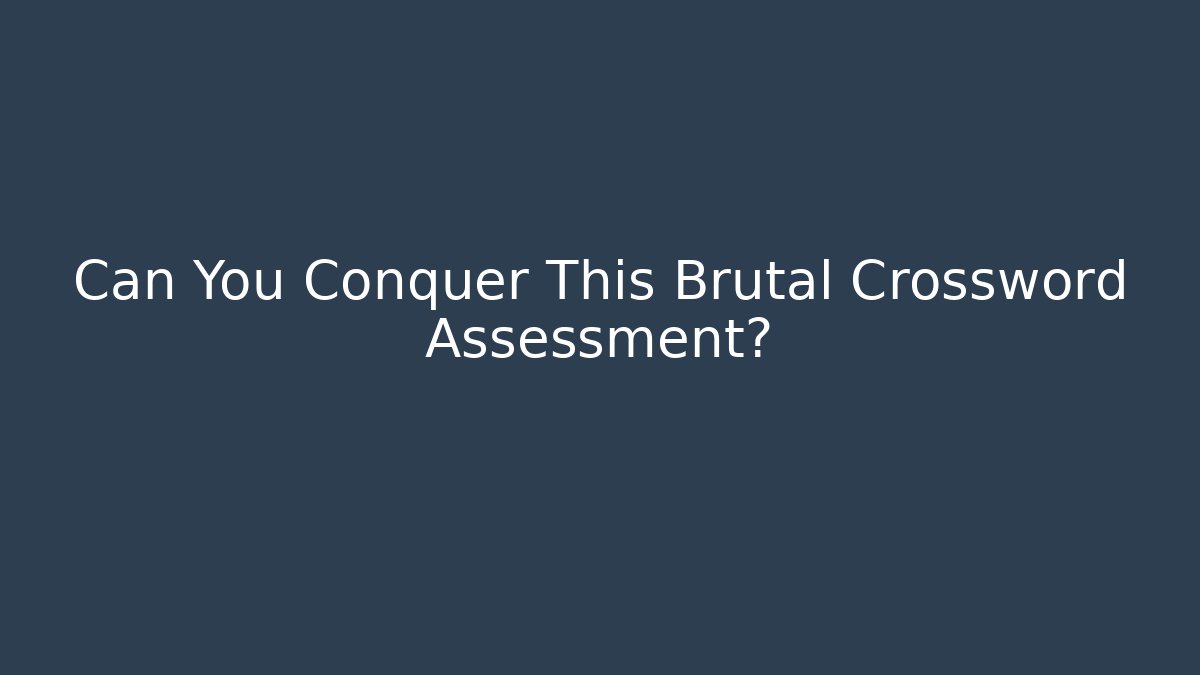 Can You Conquer This Brutal Crossword Assessment? - Create More Assets
