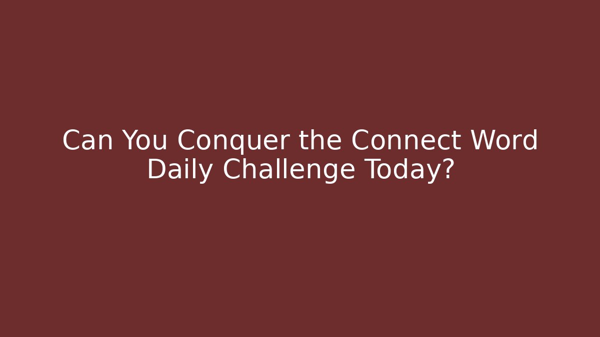 Can You Conquer the Connect Word Daily Challenge Today? - Create More Assets