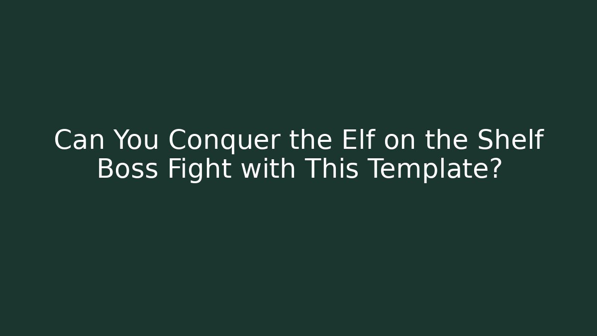 Can You Conquer the Elf on the Shelf Boss Fight with This Template?