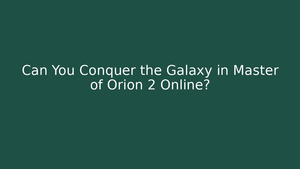 Can You Conquer the Galaxy in Master of Orion 2 Online?