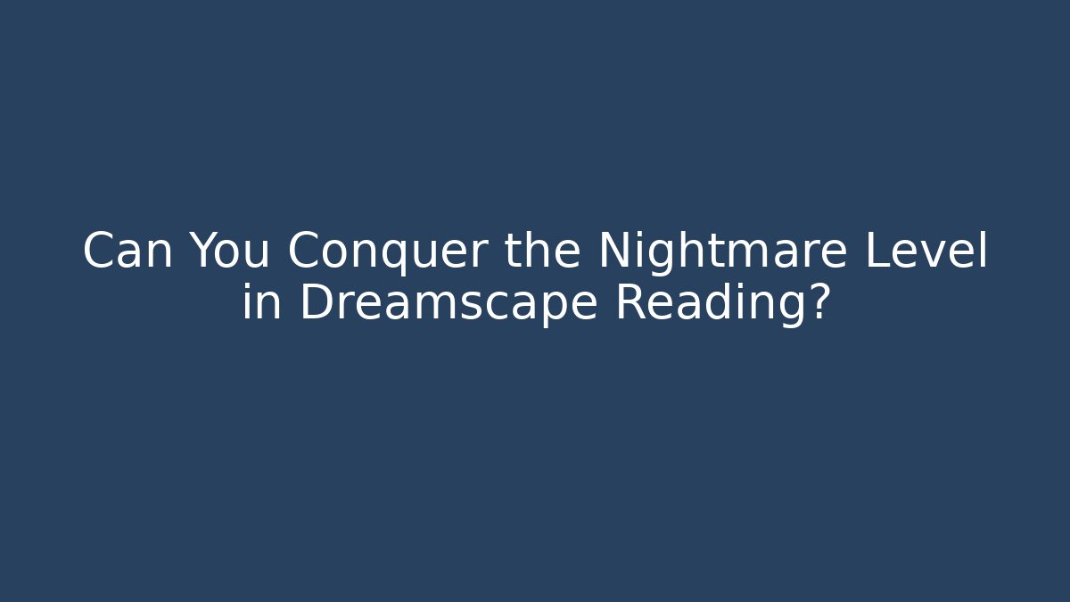 Can You Conquer the Nightmare Level in Dreamscape Reading?