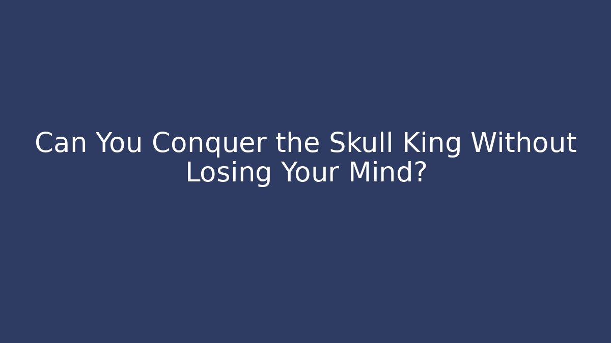 Can You Conquer the Skull King Without Losing Your Mind?