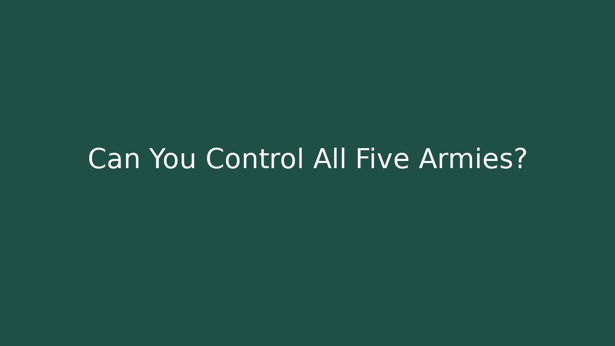 Can You Control All Five Armies?