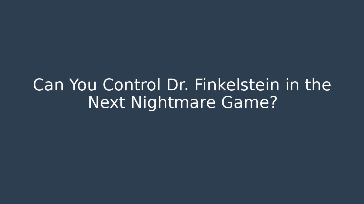 Can You Control Dr. Finkelstein in the Next Nightmare Game?