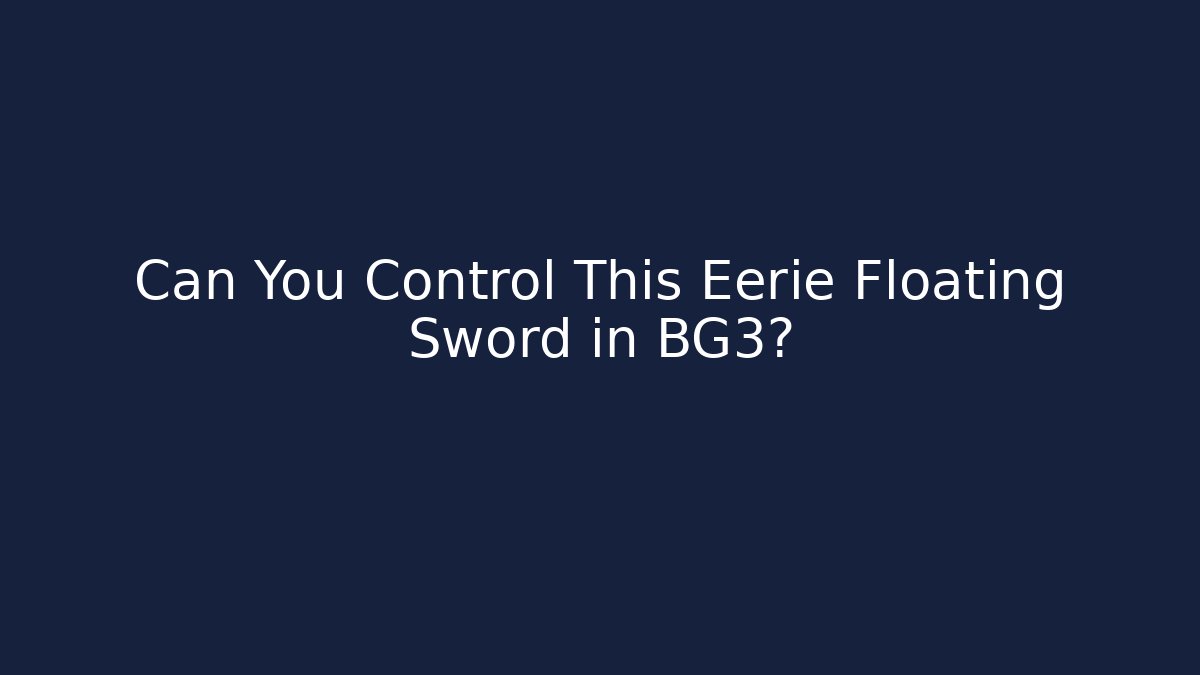 Can You Control This Eerie Floating Sword in BG3?