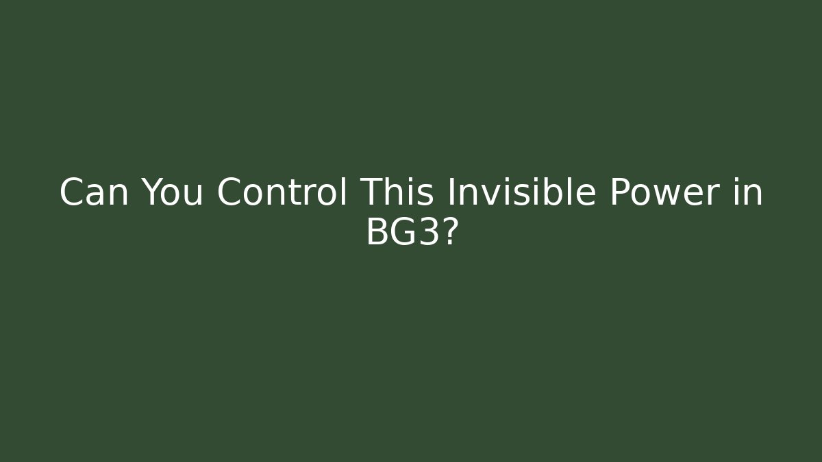 Can You Control This Invisible Power in BG3?