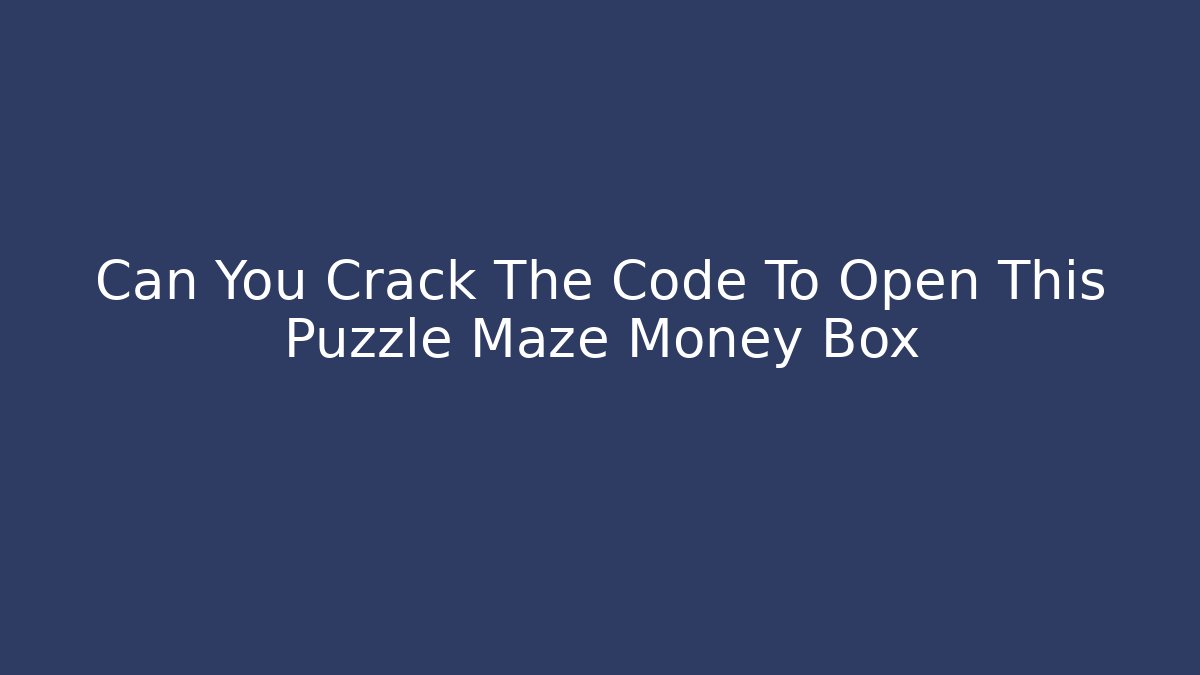 Can You Crack The Code To Open This Puzzle Maze Money Box