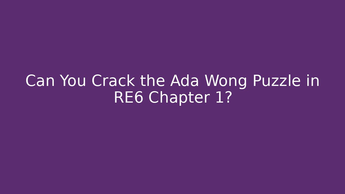 Can You Crack the Ada Wong Puzzle in RE6 Chapter 1?
