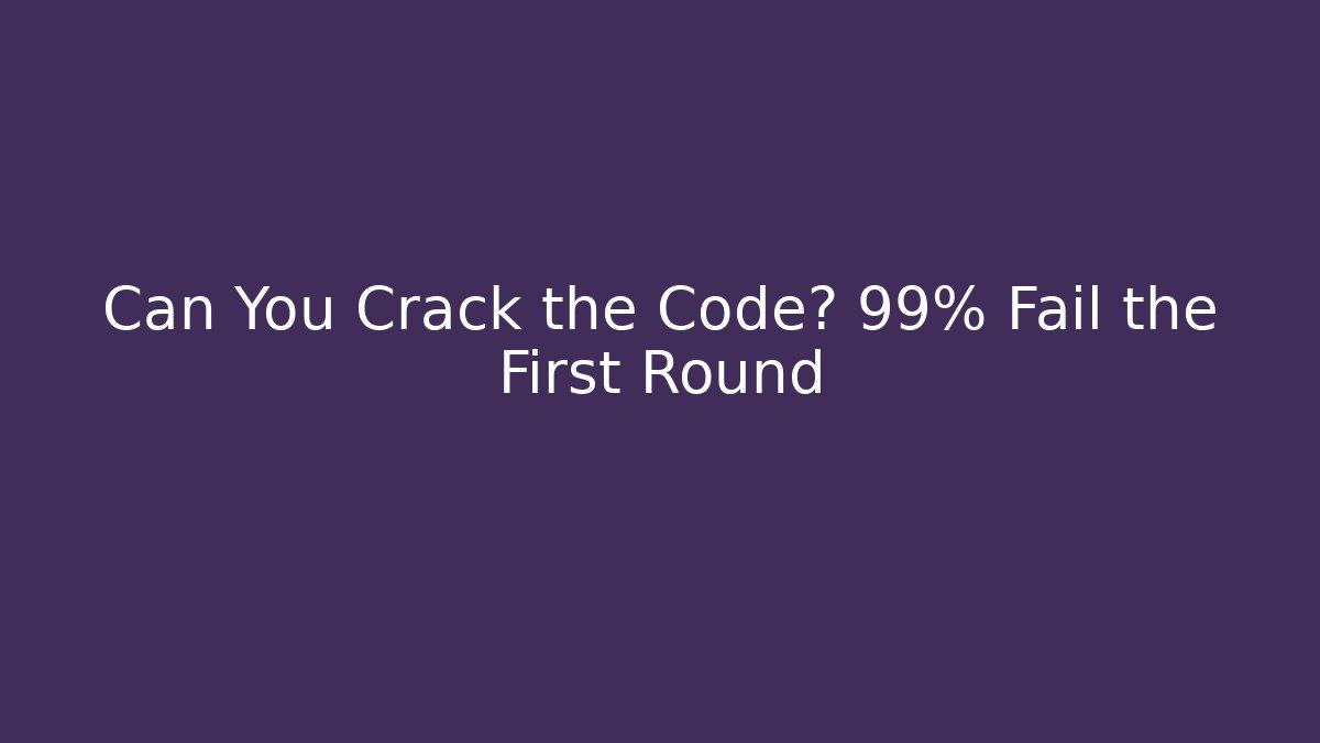Can You Crack the Code? 99% Fail the First Round