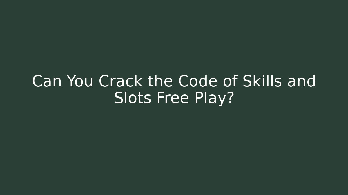 Can You Crack the Code of Skills and Slots Free Play?