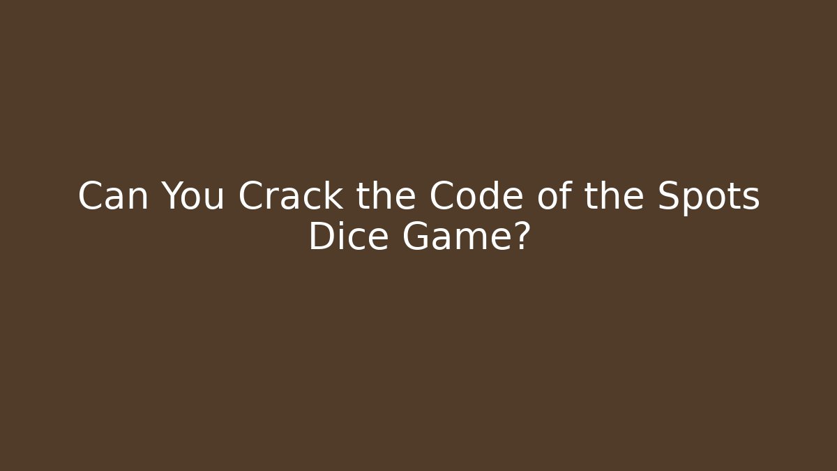 Can You Crack the Code of the Spots Dice Game?
