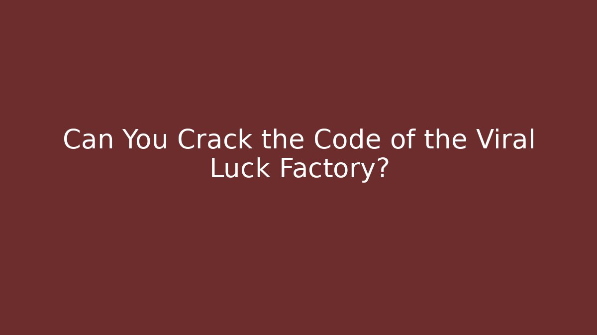 Can You Crack the Code of the Viral Luck Factory?