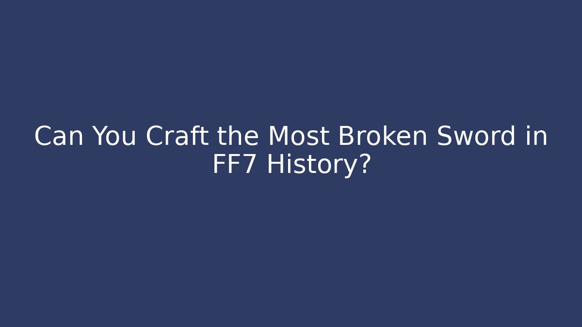 Can You Craft the Most Broken Sword in FF7 History?