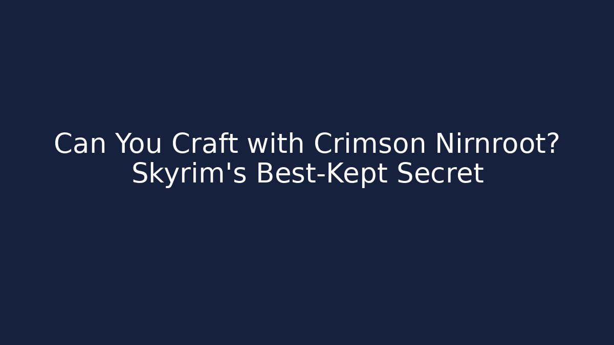 Can You Craft with Crimson Nirnroot? Skyrim's Best-Kept Secret