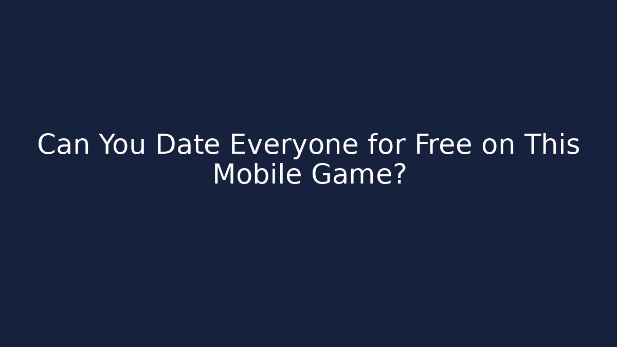 Can You Date Everyone for Free on This Mobile Game?