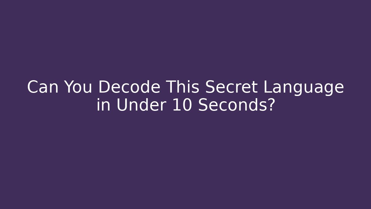 Can You Decode This Secret Language in Under 10 Seconds?