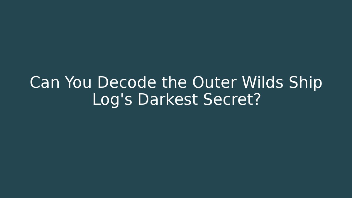 Can You Decode the Outer Wilds Ship Log’s Darkest Secret? - Create More Assets