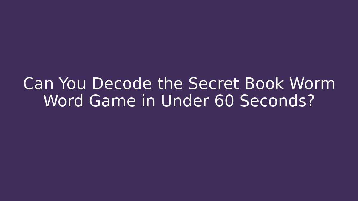 Can You Decode the Secret Book Worm Word Game in Under 60 Seconds?