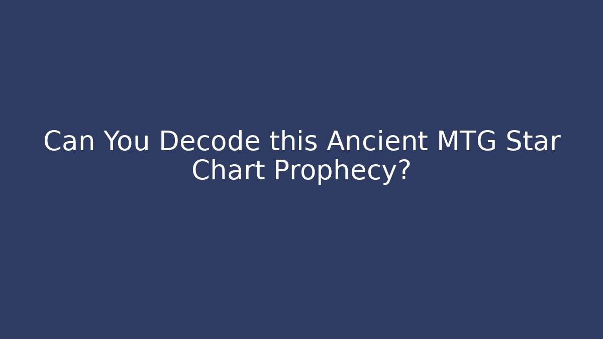 Can You Decode this Ancient MTG Star Chart Prophecy? - Create More Assets