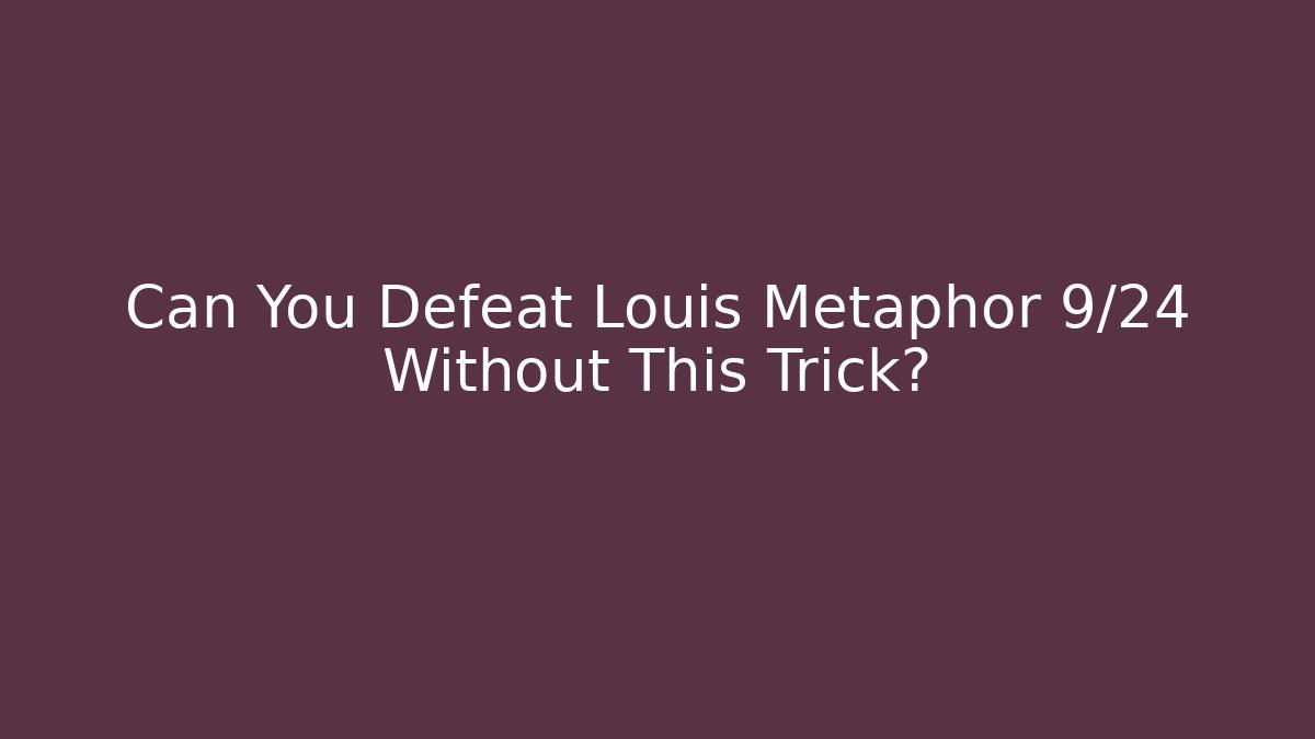 Can You Defeat Louis Metaphor 9/24 Without This Trick?