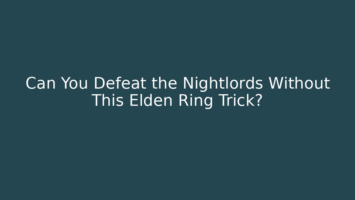Can You Defeat the Nightlords Without This Elden Ring Trick? - Create More Assets