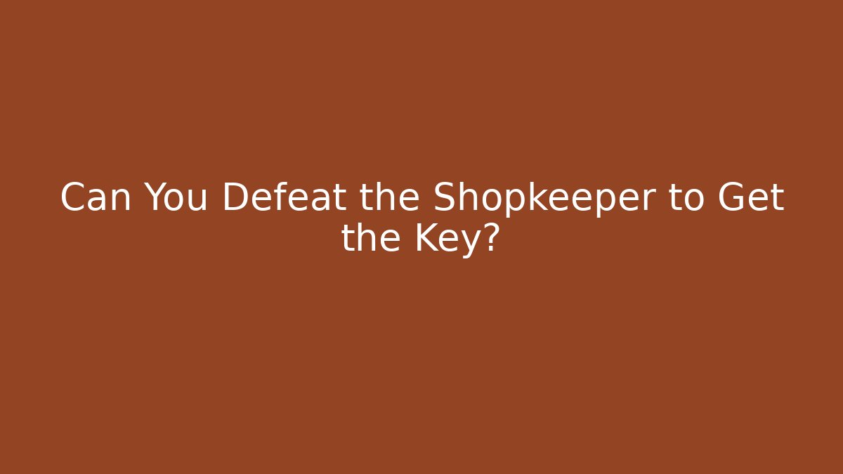 Can You Defeat the Shopkeeper to Get the Key?