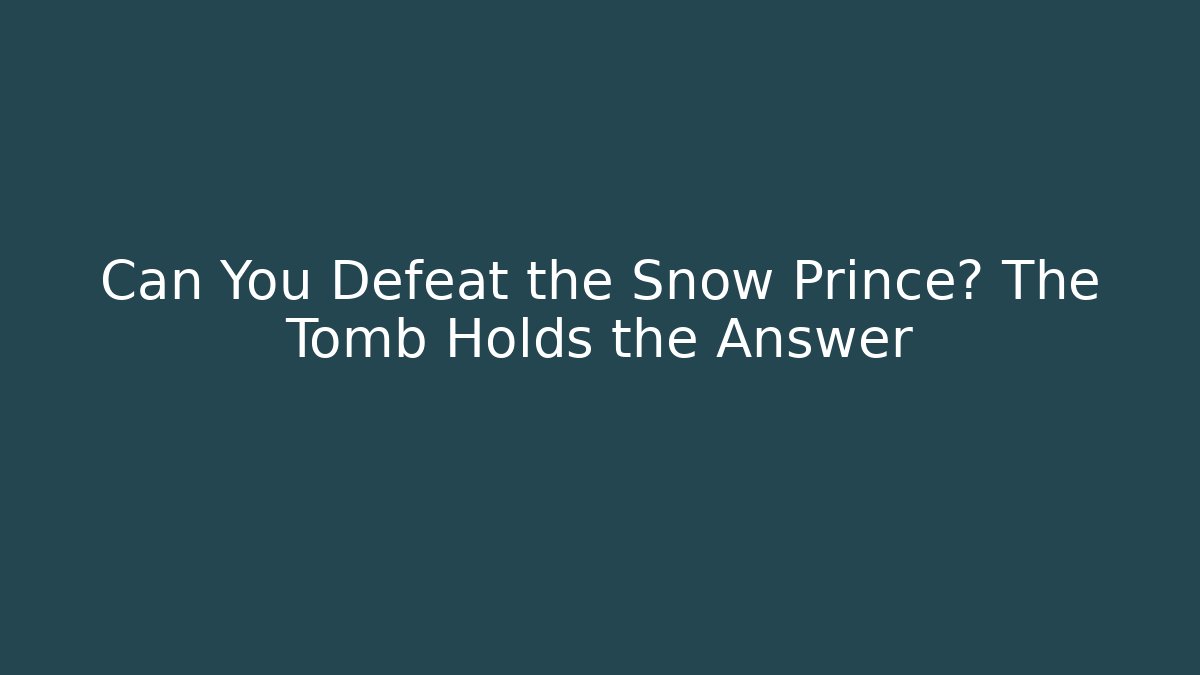 Can You Defeat the Snow Prince? The Tomb Holds the Answer
