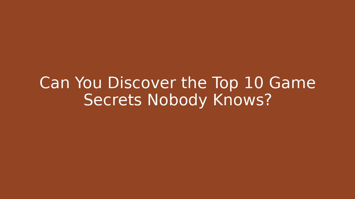 Can You Discover the Top 10 Game Secrets Nobody Knows?