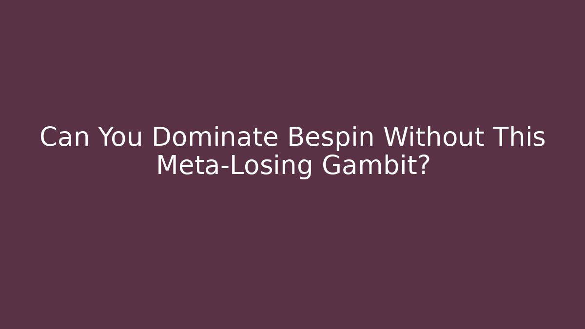 Can You Dominate Bespin Without This Meta-Losing Gambit?