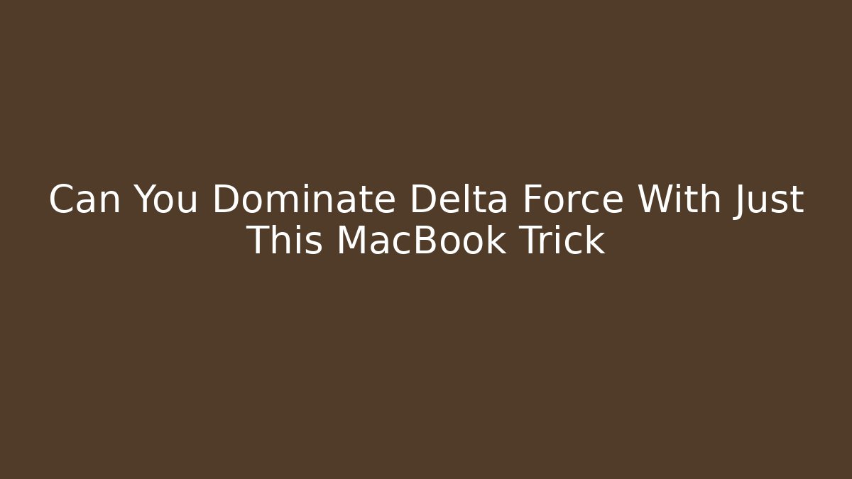 Can You Dominate Delta Force With Just This MacBook Trick