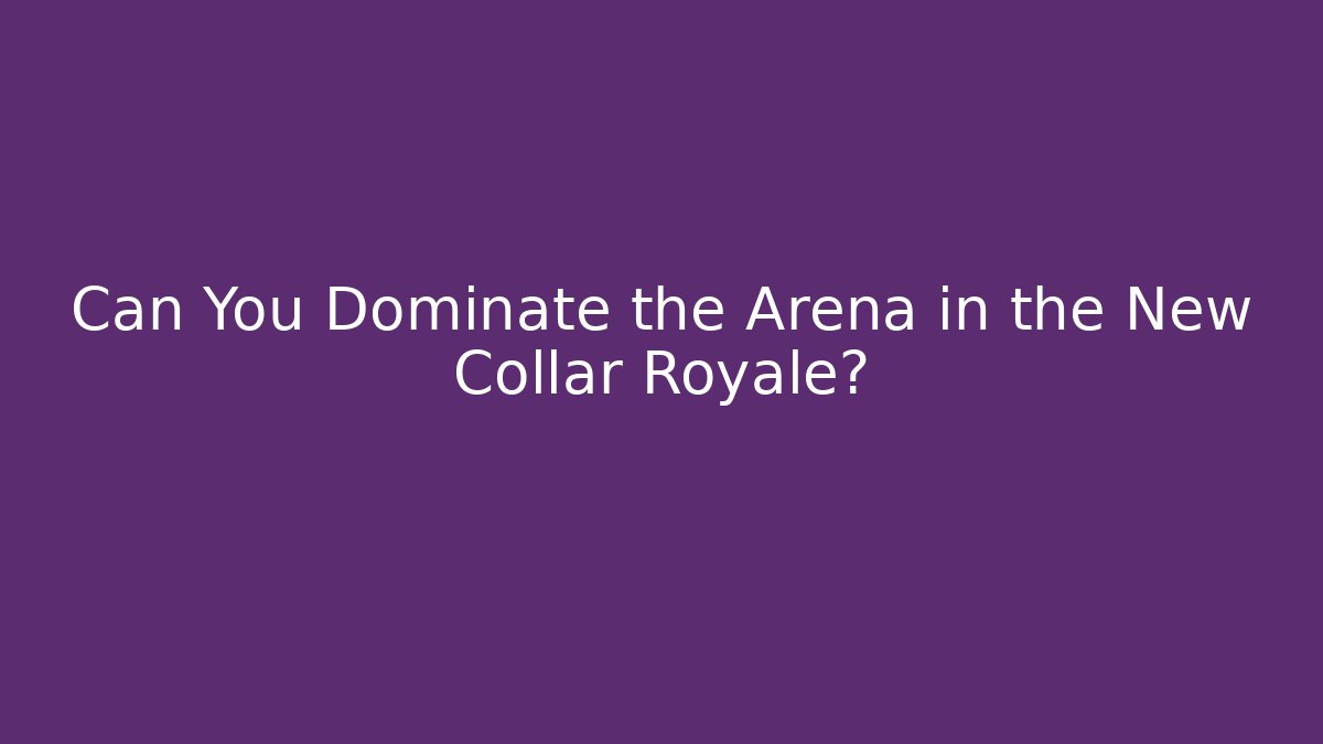 Can You Dominate the Arena in the New Collar Royale?