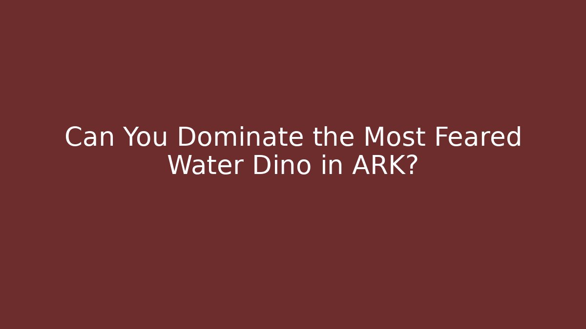 Can You Dominate the Most Feared Water Dino in ARK?