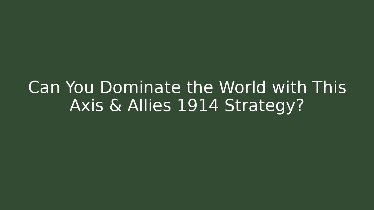 Can You Dominate the World with This Axis & Allies 1914 Strategy?