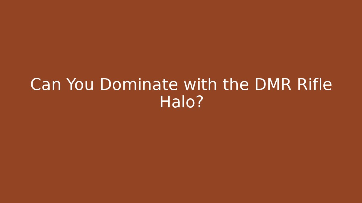 Can You Dominate with the DMR Rifle Halo?