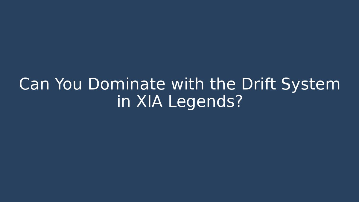 Can You Dominate with the Drift System in XIA Legends?