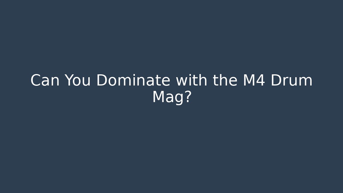 Can You Dominate with the M4 Drum Mag? - Create More Assets