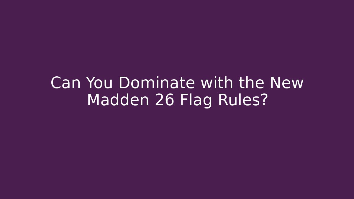 Can You Dominate with the New Madden 26 Flag Rules?