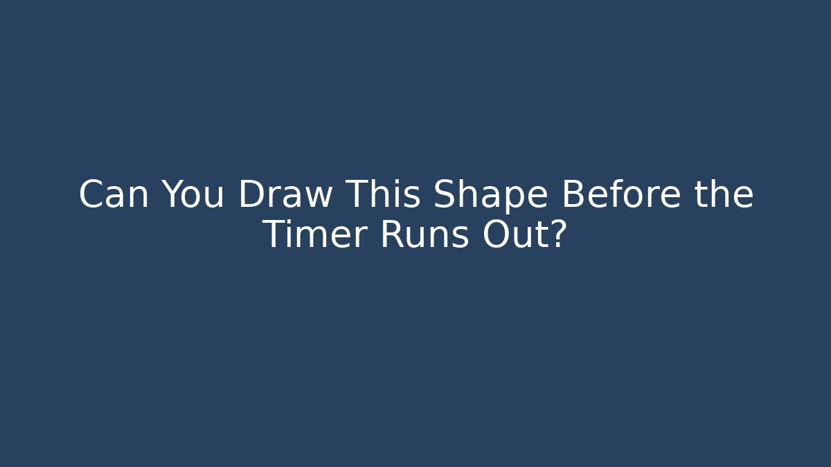 Can You Draw This Shape Before the Timer Runs Out?