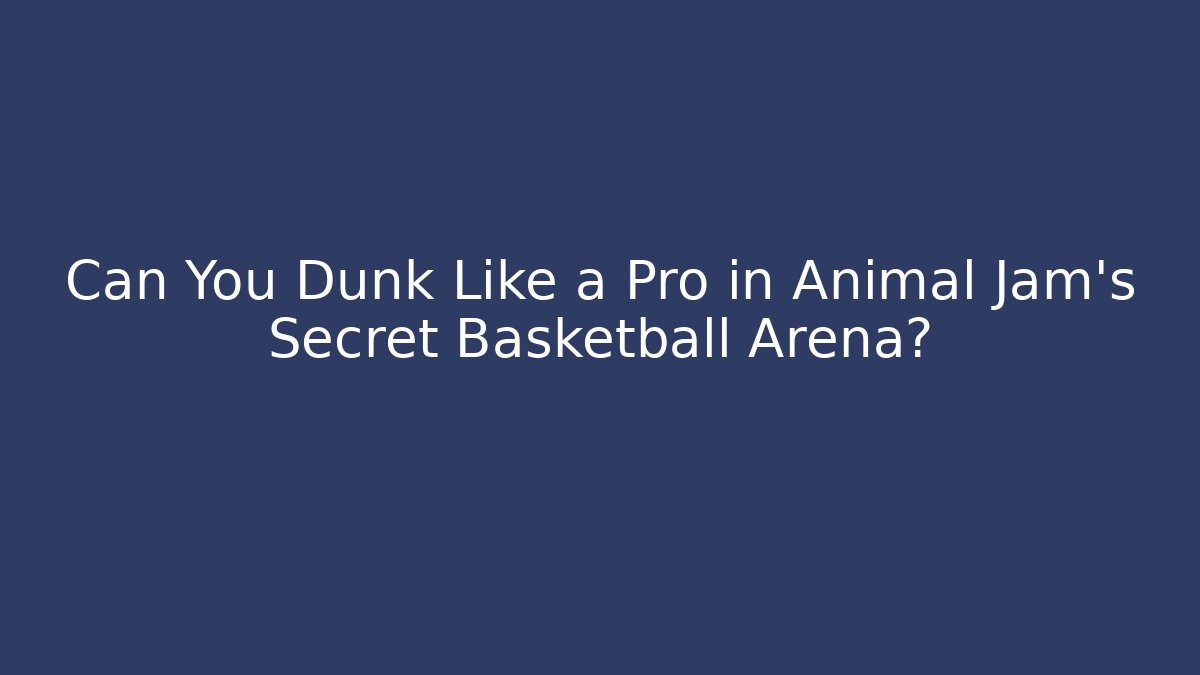 Can You Dunk Like a Pro in Animal Jam's Secret Basketball Arena?